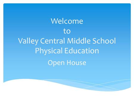 Welcome to Valley Central Middle School Physical Education Open House.