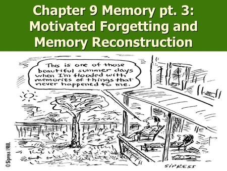 Chapter 9 Memory pt. 3: Motivated Forgetting and Memory Reconstruction.
