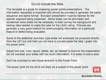 BUILDING STRONG ® Do not include this Slide. This template is a guide for preparing power points presentations. The information requested is important.
