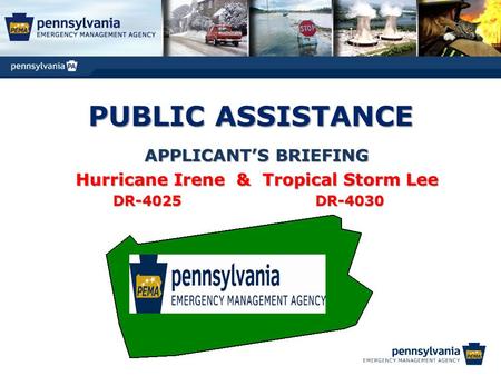 PUBLIC ASSISTANCE APPLICANT’S BRIEFING Hurricane Irene & Tropical Storm Lee DR-4025 DR-4030 DR-4025 DR-4030.