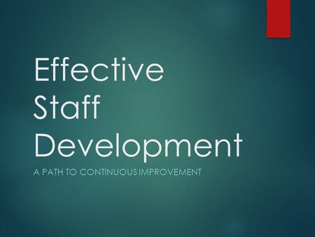 Effective Staff Development A PATH TO CONTINUOUS IMPROVEMENT.