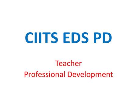 CIITS EDS PD Teacher Professional Development. PD Search To find appropriate and approved PD, Teachers should log into CIITS and click on the Educator.