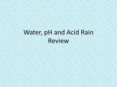 Water, pH and Acid Rain Review. 1. Water has ______________, meaning that it takes a lot of energy to make it change temperature. A.cohesion C.capillary.