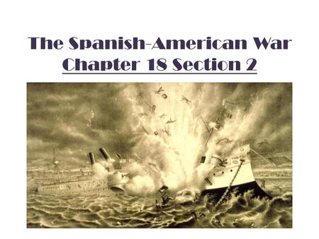 The Spanish-American War Chapter 18 Section 2