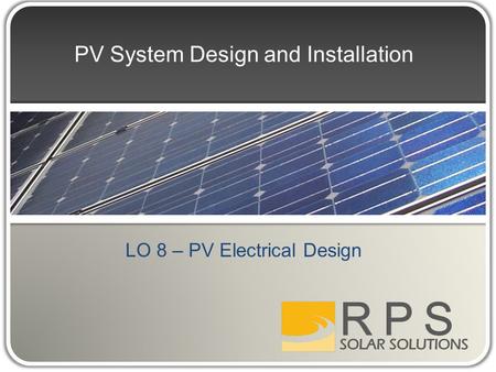 PV System Design and Installation LO 8 – PV Electrical Design.