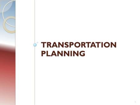 TRANSPORTATION PLANNING 1. Transportation Planning Monitor existing conditions Forecast future population and employment growth; projected land uses Identify.