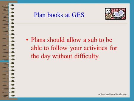 A Panther Paws Production Plan books at GES Plans should allow a sub to be able to follow your activities for the day without difficulty.
