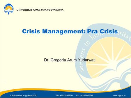Jl. Babarsari 44 Yogyakarta 55281Telp. +62-274-487711 Fax. +62-274-487748www.uajy.ac.id Crisis Management: Pra Crisis Dr. Gregoria Arum Yudarwati 1.
