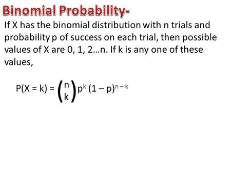 If X has the binomial distribution with n trials and probability p of success on each trial, then possible values of X are 0, 1, 2…n. If k is any one of.