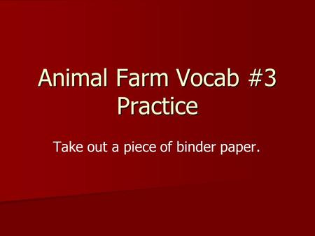 Animal Farm Vocab #3 Practice Take out a piece of binder paper.