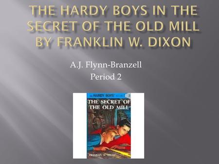 A.J. Flynn-Branzell Period 2. FRANK HARDY JOE HARDY  Frank is a tall 18 year old boy that loves a good mystery. There are also other things that he enjoys.