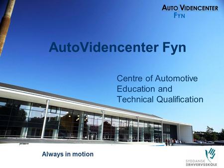 AutoVidencenter Fyn Centre of Automotive Education and Technical Qualification Always in motion.