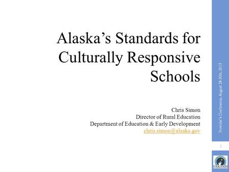 Alaska’s Standards for Culturally Responsive Schools Chris Simon Director of Rural Education Department of Education & Early Development