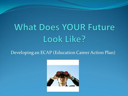 Developing an ECAP (Education Career Action Plan).