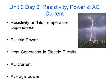Unit 3 Day 2: Resistivity, Power & AC Current Resistivity and its Temperature Dependence Electric Power Heat Generation in Electric Circuits AC Current.