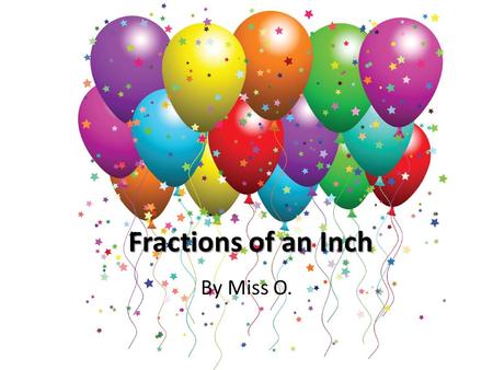 Fractions of an Inch By Miss O..