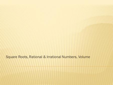Square Roots, Rational & Irrational Numbers, Volume