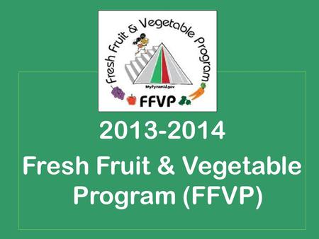 2013-2014 Fresh Fruit & Vegetable Program (FFVP).