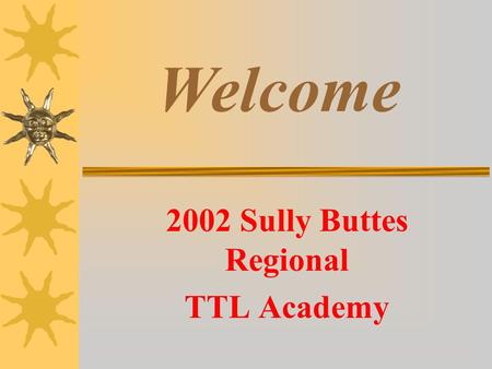 2002 Sully Buttes Regional TTL Academy Welcome Technology in Teaching and Learning (TTL)  Governors Academy  Year-long professional development opportunity.
