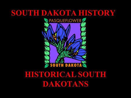 SOUTH DAKOTA HISTORY HISTORICAL SOUTH DAKOTANS This man was born in western Nebraska in 1822. In 1878 he moved to the Pine Ridge Agency on the White.