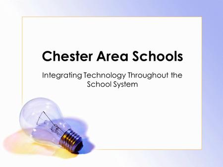 Chester Area Schools Integrating Technology Throughout the School System.