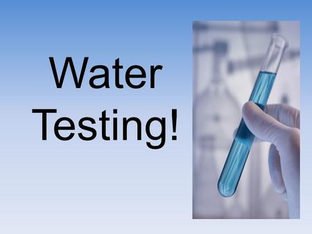 Water Testing!.