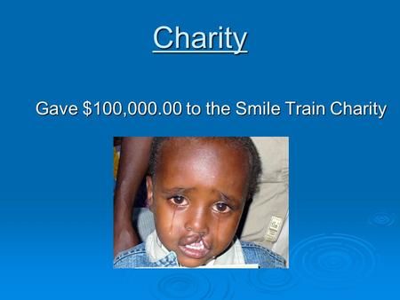 Charity Gave $100,000.00 to the Smile Train Charity Gave $100,000.00 to the Smile Train Charity.