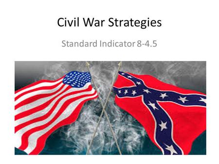 Civil War Strategies Standard Indicator 8-4.5.