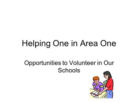 Helping One in Area One Opportunities to Volunteer in Our Schools.