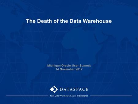 The Death of the Data Warehouse Michigan Oracle User Summit 14 November 2012.
