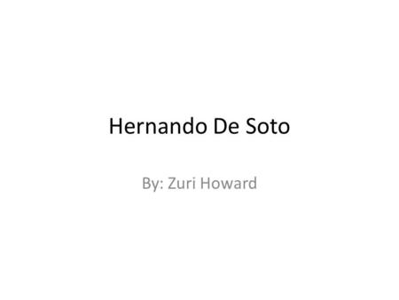 Hernando De Soto By: Zuri Howard. Introduction A. Years explored was 1500-1542 ? B. De Soto was born c. 1496/1497 in Extremadura Spain C. The country.