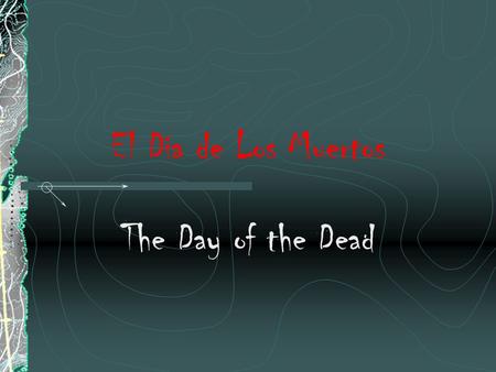 El Dia de Los Muertos The Day of the Dead.
