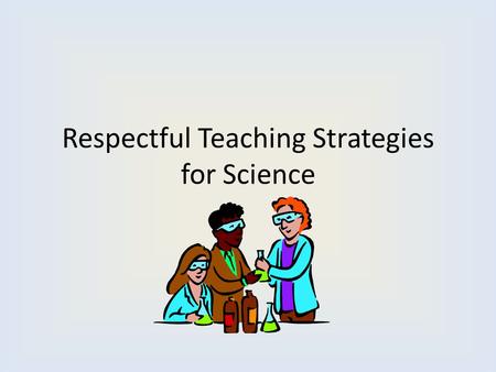 Respectful Teaching Strategies for Science