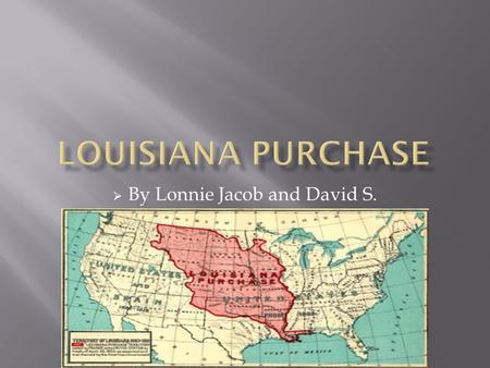 By Lonnie Jacob and David S..  Thomas Jefferson bought the Louisiana Purchase in 1803.  He bought it for $15 million  The Emperor of France sold.