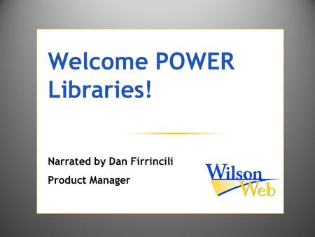 Welcome POWER Libraries! Narrated by Dan Firrincili Product Manager.