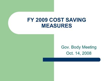 FY 2009 COST SAVING MEASURES Gov. Body Meeting Oct. 14, 2008.