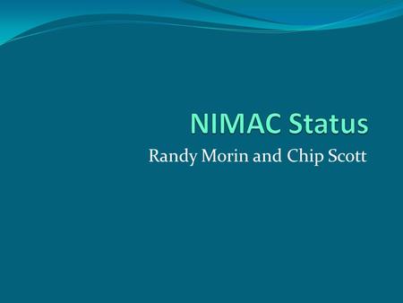 Randy Morin and Chip Scott. Today’s Topics NIMAC Background NIMAC Background States States National Forest System National Forest System International.