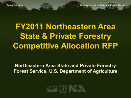 Forest Service Northeastern Area State and Private Forestry FY2011 Northeastern Area State & Private Forestry Competitive Allocation RFP Northeastern Area.