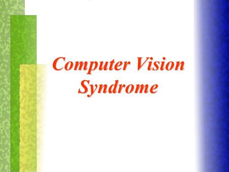 Computer Vision Syndrome. What is Computer Vision Syndrome? (CVS) “A complex of eye or vision problems which are experienced during and related to computer.