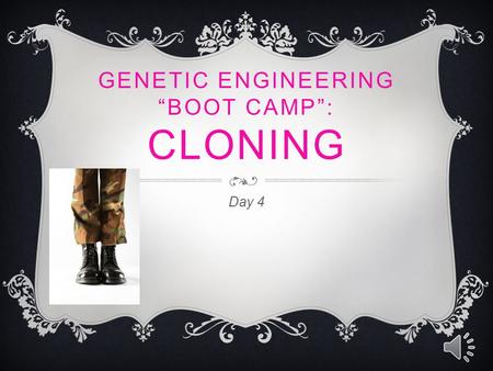GENETIC ENGINEERING “BOOT CAMP”: CLONING Day 4 WHAT IS CLONING?????  Cloning is the creation of an organism that is an exact genetic copy of another.