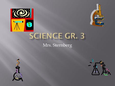 Mrs. Sternberg  Earth and Space Science  Life Sciences  Physical Sciences  Science and Technology  Scientific Inquiry  Scientific Knowing.