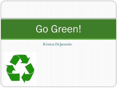 Go Green! Kristen DeJarnette.