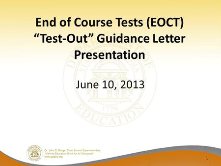 End of Course Tests (EOCT) “Test-Out” Guidance Letter Presentation June 10, 2013 1.