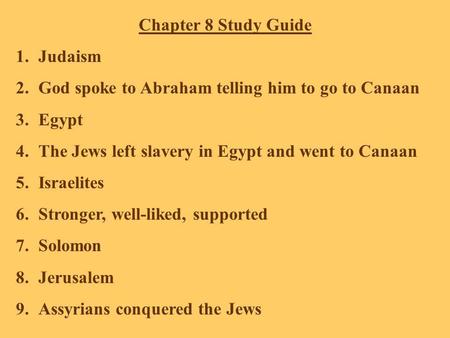 Chapter 8 Study Guide 1.Judaism 2.God spoke to Abraham telling him to go to Canaan 3.Egypt 4.The Jews left slavery in Egypt and went to Canaan 5.Israelites.