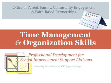 Office of Parent, Family, Community Engagement & Faith-Based Partnerships Time Management & Organization Skills Time Management and Organization Skills.