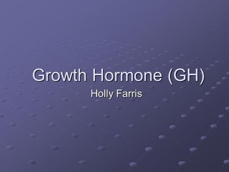 Growth Hormone (GH) Holly Farris. What Is It? 191-amino acid, single chained polypeptide 191-amino acid, single chained polypeptide Synthesized, stored,