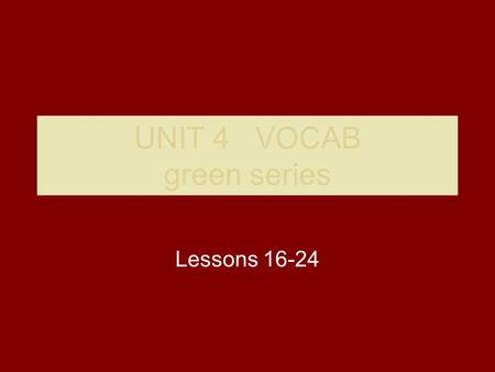 UNIT 4 VOCAB green series Lessons 16-24. Chide Scold mildly, disapproval.