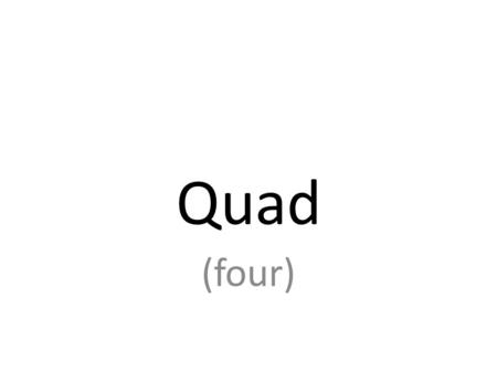 Quad (four). Quadrangle Quadrant Quadrennial Quadriceps Quadrilateral Quadrilingual Quadrisect Quadruped Quadruple Quadruplet.