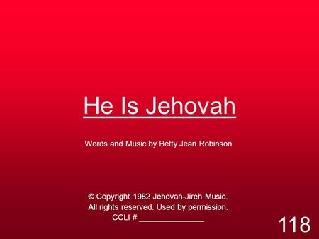 He Is Jehovah 118 Words and Music by Betty Jean Robinson