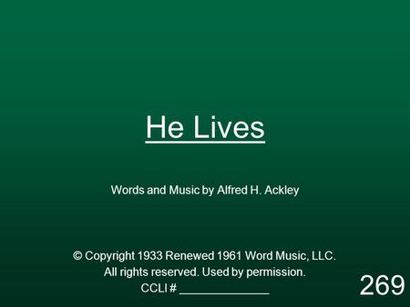 He Lives Words and Music by Alfred H. Ackley © Copyright 1933 Renewed 1961 Word Music, LLC. All rights reserved. Used by permission. CCLI # ______________.